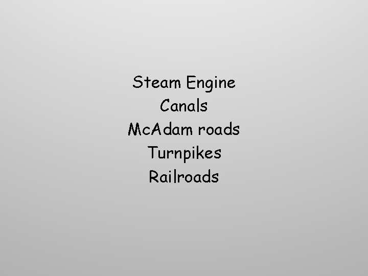 Steam Engine Canals Mc. Adam roads Turnpikes Railroads Steam Engine Canals Mc. Adam roads Turnpikes Railroads