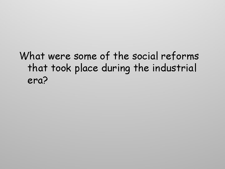 What were some of the social reforms that took place during the industrial era? What were some of the social reforms that took place during the industrial era?