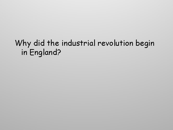 Why did the industrial revolution begin in England? Why did the industrial revolution begin in England?