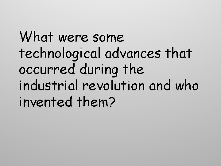 What were some technological advances that occurred during the industrial revolution and who invented What were some technological advances that occurred during the industrial revolution and who invented