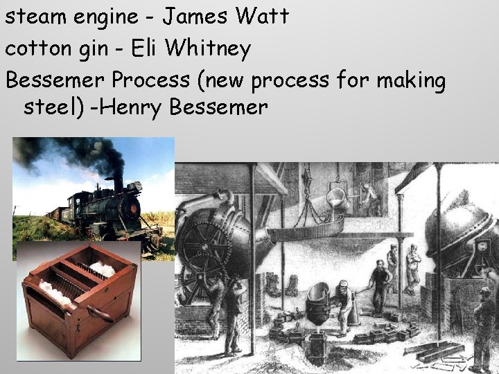 steam engine - James Watt cotton gin - Eli Whitney Bessemer Process (new process steam engine - James Watt cotton gin - Eli Whitney Bessemer Process (new process