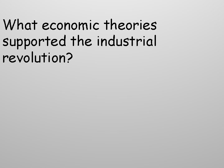 What economic theories supported the industrial revolution? What economic theories supported the industrial revolution?