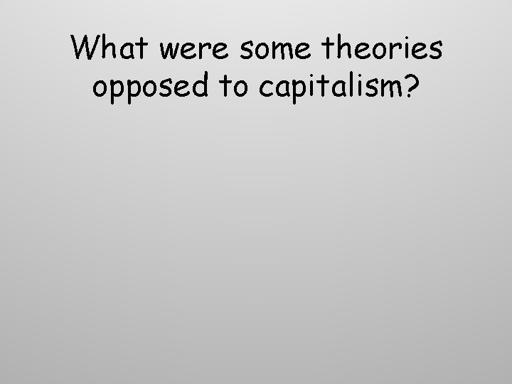 What were some theories opposed to capitalism? What were some theories opposed to capitalism?