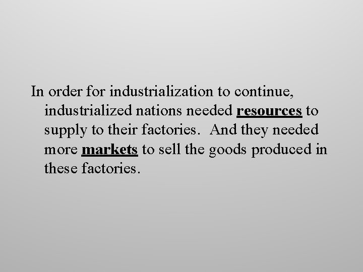 In order for industrialization to continue, industrialized nations needed resources to supply to their In order for industrialization to continue, industrialized nations needed resources to supply to their