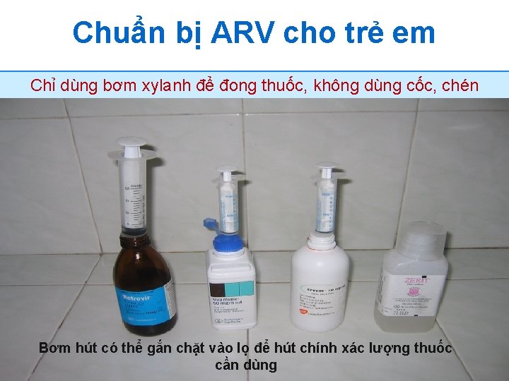 Chuẩn bị ARV cho trẻ em Chỉ dùng bơm xylanh để đong thuốc, không Chuẩn bị ARV cho trẻ em Chỉ dùng bơm xylanh để đong thuốc, không