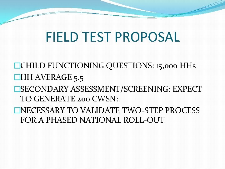 FIELD TEST PROPOSAL �CHILD FUNCTIONING QUESTIONS: 15, 000 HHs �HH AVERAGE 5. 5 �SECONDARY FIELD TEST PROPOSAL �CHILD FUNCTIONING QUESTIONS: 15, 000 HHs �HH AVERAGE 5. 5 �SECONDARY