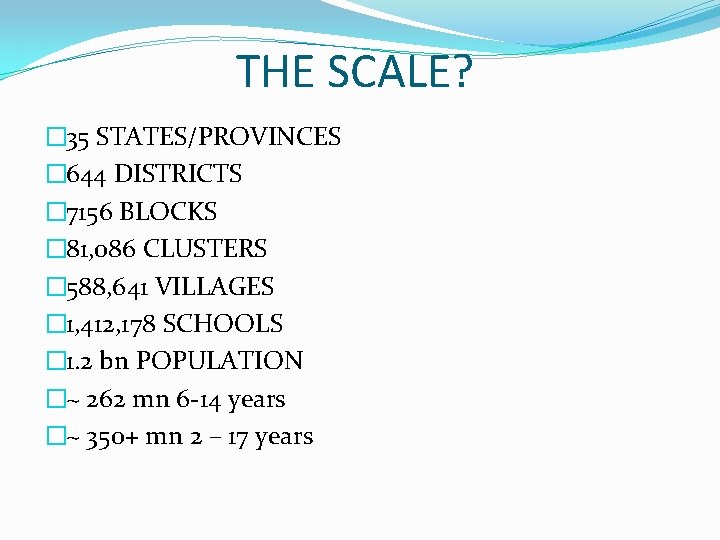THE SCALE? � 35 STATES/PROVINCES � 644 DISTRICTS � 7156 BLOCKS � 81, 086 THE SCALE? � 35 STATES/PROVINCES � 644 DISTRICTS � 7156 BLOCKS � 81, 086