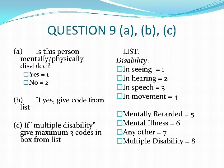 QUESTION 9 (a), (b), (c) (a) Is this person mentally/physically disabled? �Yes = 1 QUESTION 9 (a), (b), (c) (a) Is this person mentally/physically disabled? �Yes = 1