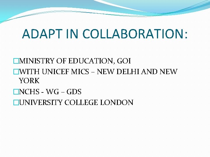 ADAPT IN COLLABORATION: �MINISTRY OF EDUCATION, GOI �WITH UNICEF MICS – NEW DELHI AND ADAPT IN COLLABORATION: �MINISTRY OF EDUCATION, GOI �WITH UNICEF MICS – NEW DELHI AND