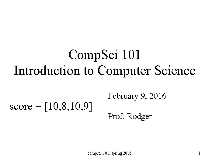 Comp. Sci 101 Introduction to Computer Science score = [10, 8, 10, 9] February