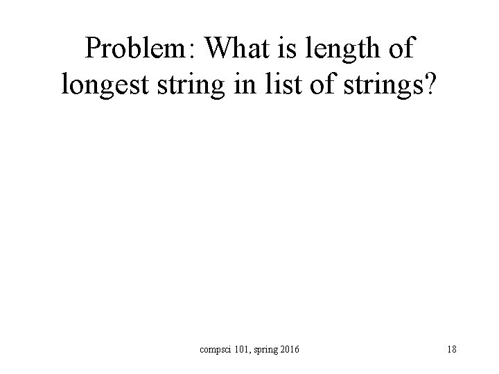 Problem: What is length of longest string in list of strings? compsci 101, spring