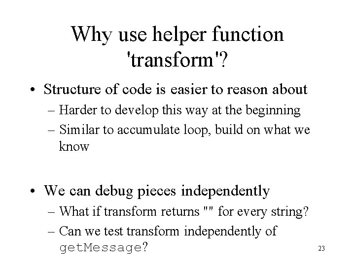 Why use helper function 'transform'? • Structure of code is easier to reason about