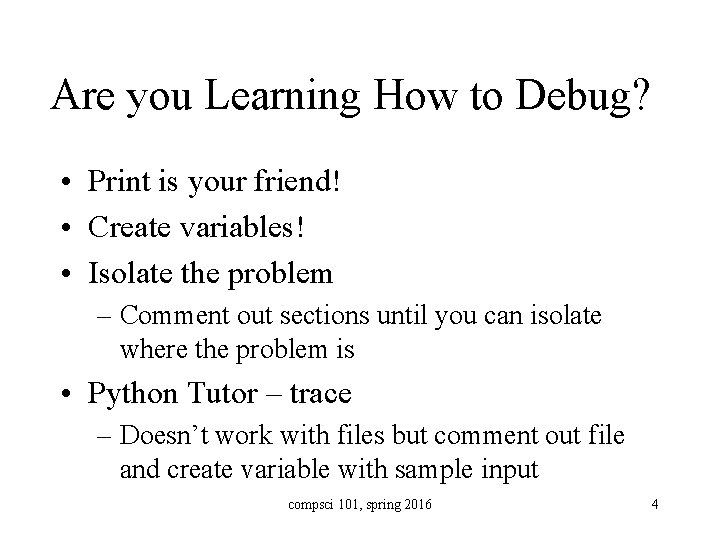 Are you Learning How to Debug? • Print is your friend! • Create variables!