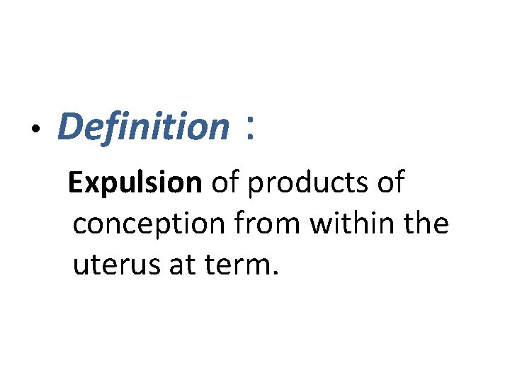  • Definition : Expulsion of products of conception from within the uterus at