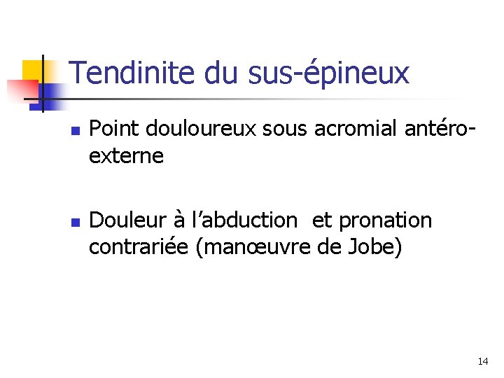 Tendinite du sus-épineux n n Point douloureux sous acromial antéroexterne Douleur à l’abduction et