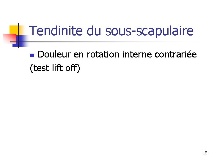 Tendinite du sous-scapulaire Douleur en rotation interne contrariée (test lift off) n 18 