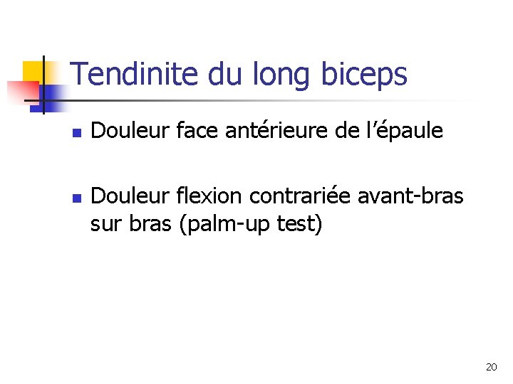 Tendinite du long biceps n n Douleur face antérieure de l’épaule Douleur flexion contrariée