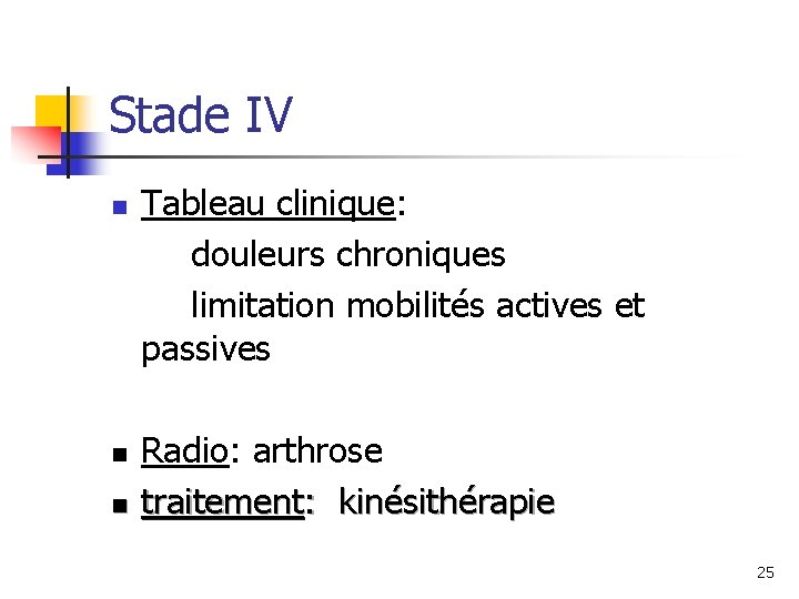 Stade IV Tableau clinique: douleurs chroniques limitation mobilités actives et passives n n n