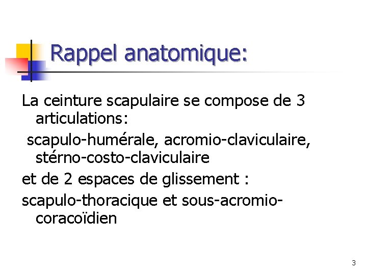 Rappel anatomique: La ceinture scapulaire se compose de 3 articulations: scapulo-humérale, acromio-claviculaire, stérno-costo-claviculaire et