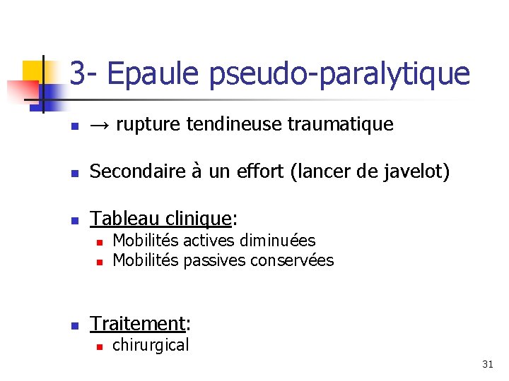 3 - Epaule pseudo-paralytique n → rupture tendineuse traumatique n Secondaire à un effort