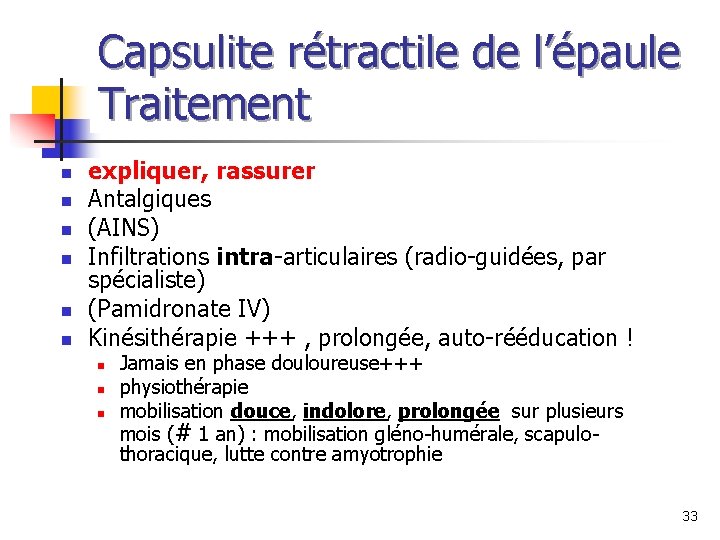 Capsulite rétractile de l’épaule Traitement n n n expliquer, rassurer Antalgiques (AINS) Infiltrations intra-articulaires