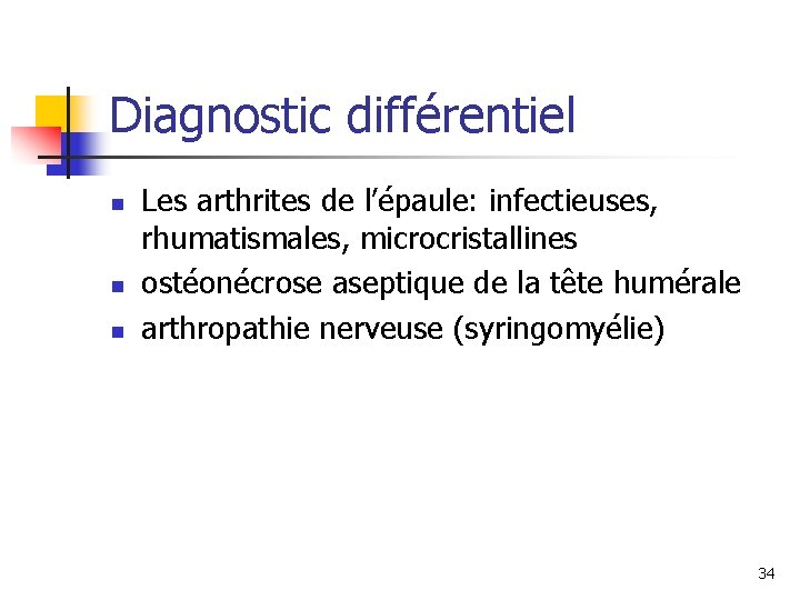 Diagnostic différentiel n n n Les arthrites de l’épaule: infectieuses, rhumatismales, microcristallines ostéonécrose aseptique