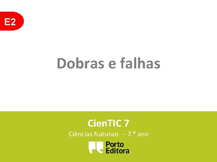 E 2 Dobras e falhas Cien. TIC 7 Ciências Naturais – 7. º ano