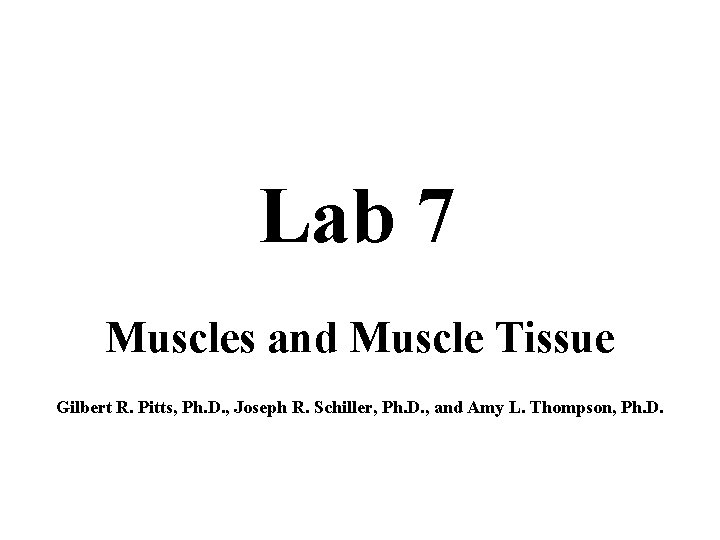 Lab 7 Muscles and Muscle Tissue Gilbert R. Pitts, Ph. D. , Joseph R.