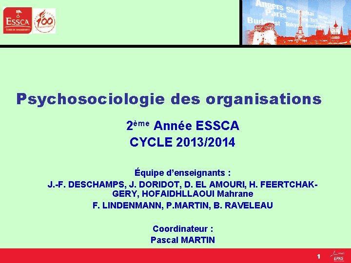 Psychosociologie des organisations 2ème Année ESSCA CYCLE 2013/2014 Équipe d’enseignants : J. -F. DESCHAMPS,