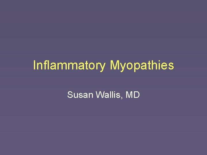 Inflammatory Myopathies Susan Wallis, MD 
