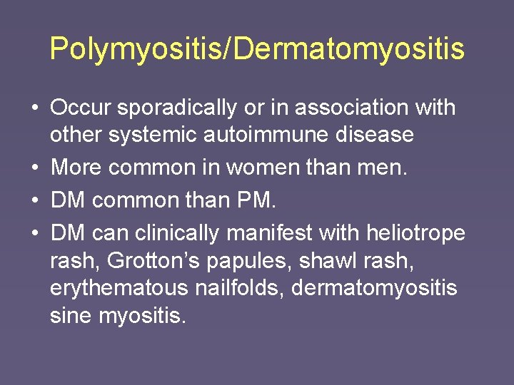 Polymyositis/Dermatomyositis • Occur sporadically or in association with other systemic autoimmune disease • More