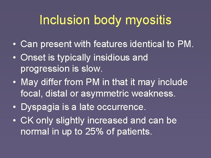 Inclusion body myositis • Can present with features identical to PM. • Onset is