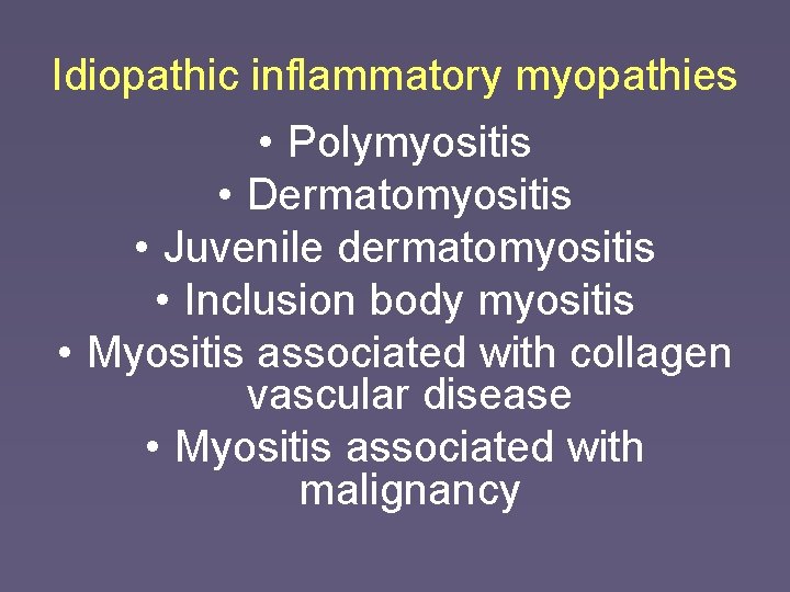 Idiopathic inflammatory myopathies • Polymyositis • Dermatomyositis • Juvenile dermatomyositis • Inclusion body myositis