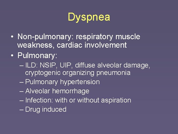 Dyspnea • Non-pulmonary: respiratory muscle weakness, cardiac involvement • Pulmonary: – ILD: NSIP, UIP,