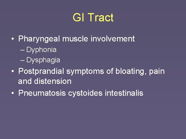GI Tract • Pharyngeal muscle involvement – Dyphonia – Dysphagia • Postprandial symptoms of