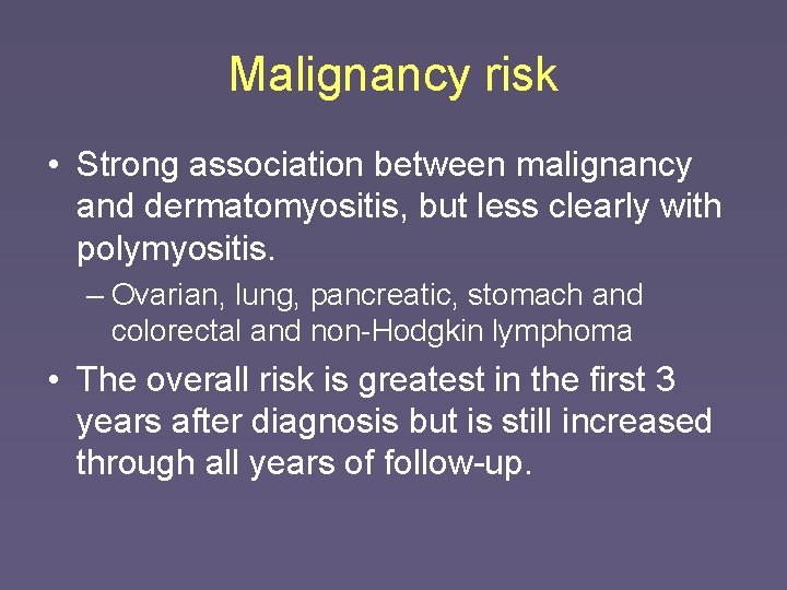 Malignancy risk • Strong association between malignancy and dermatomyositis, but less clearly with polymyositis.