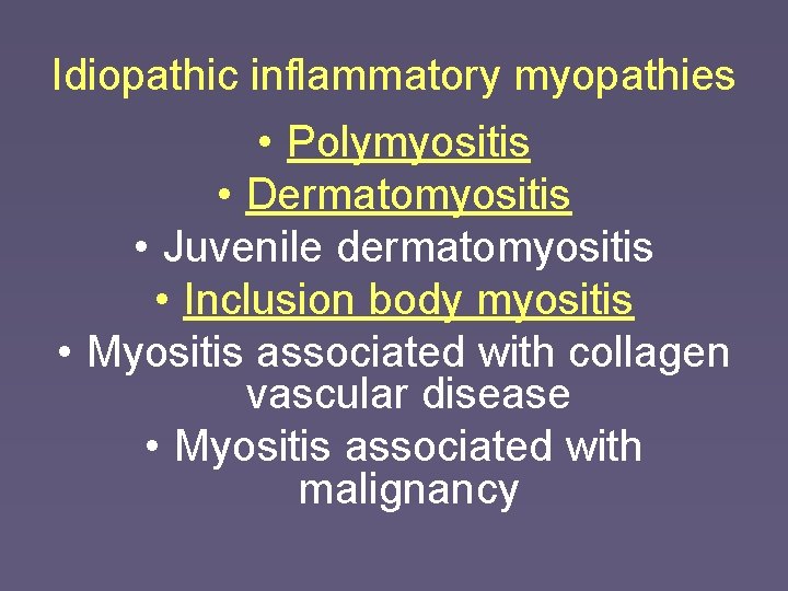 Idiopathic inflammatory myopathies • Polymyositis • Dermatomyositis • Juvenile dermatomyositis • Inclusion body myositis