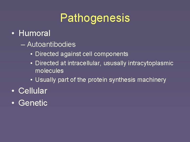 Pathogenesis • Humoral – Autoantibodies • Directed against cell components • Directed at intracellular,
