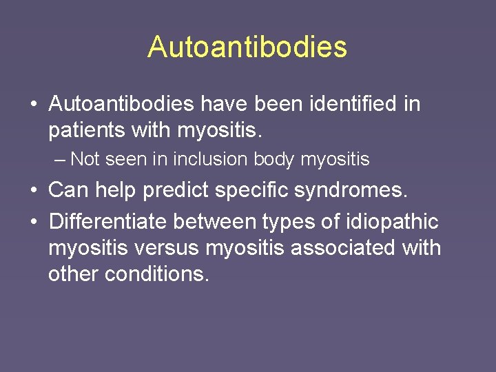 Autoantibodies • Autoantibodies have been identified in patients with myositis. – Not seen in