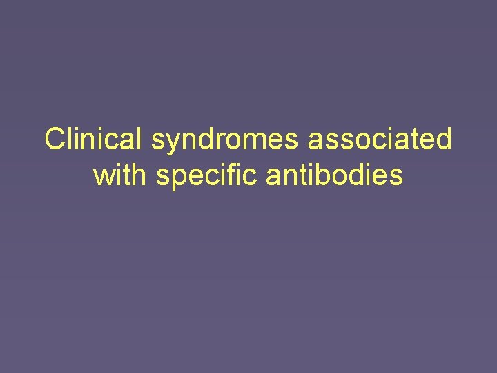 Clinical syndromes associated with specific antibodies 