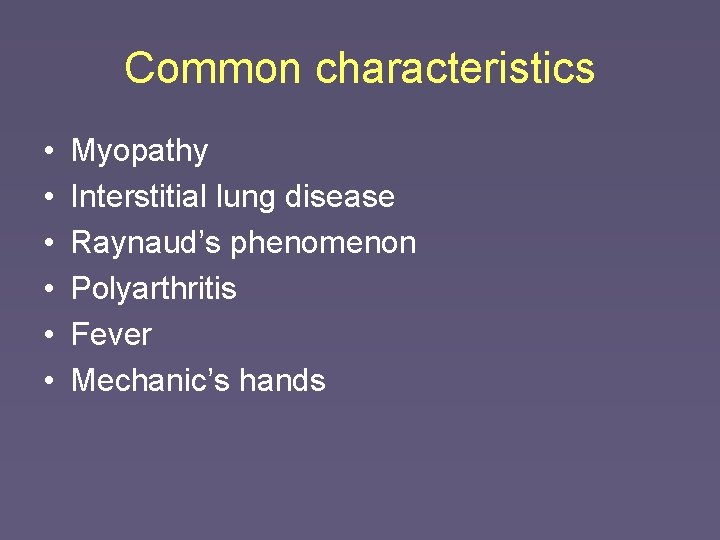 Common characteristics • • • Myopathy Interstitial lung disease Raynaud’s phenomenon Polyarthritis Fever Mechanic’s