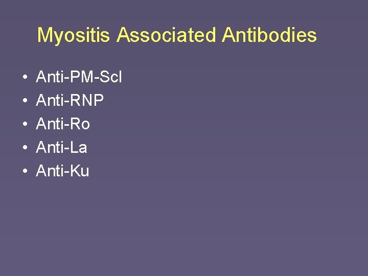 Myositis Associated Antibodies • • • Anti-PM-Scl Anti-RNP Anti-Ro Anti-La Anti-Ku 