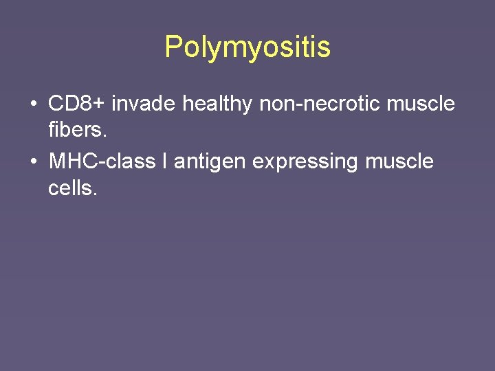 Polymyositis • CD 8+ invade healthy non-necrotic muscle fibers. • MHC-class I antigen expressing