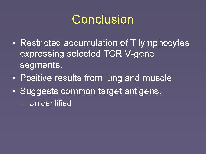 Conclusion • Restricted accumulation of T lymphocytes expressing selected TCR V-gene segments. • Positive