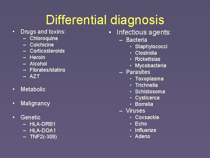 Differential diagnosis • Drugs and toxins: – – – – Chloroquine Colchicine Corticosteroids Heroin