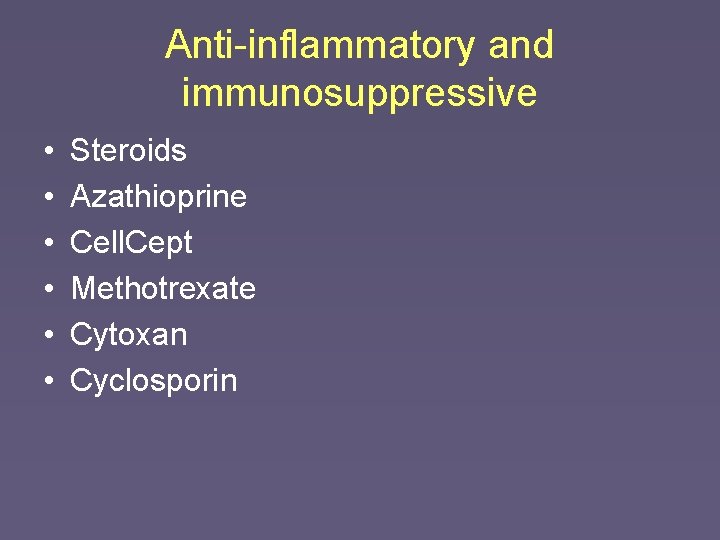 Anti-inflammatory and immunosuppressive • • • Steroids Azathioprine Cell. Cept Methotrexate Cytoxan Cyclosporin 