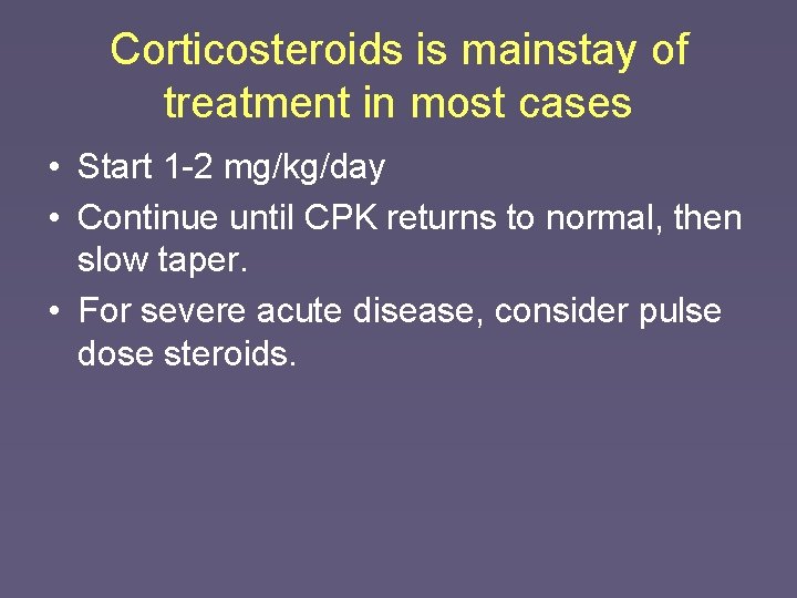 Corticosteroids is mainstay of treatment in most cases • Start 1 -2 mg/kg/day •