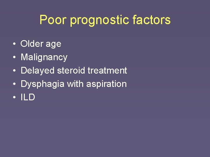Poor prognostic factors • • • Older age Malignancy Delayed steroid treatment Dysphagia with