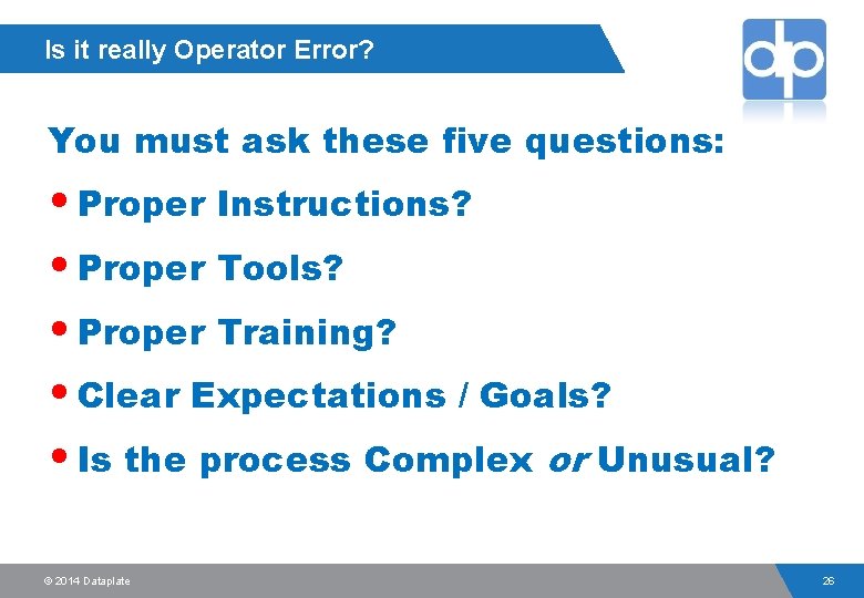 Is it really Operator Error? You must ask these five questions: • Proper Instructions?