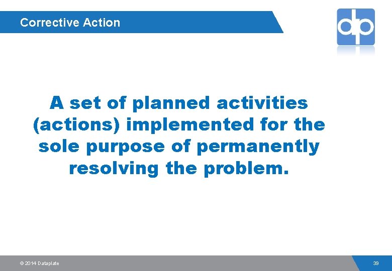 Corrective Action A set of planned activities (actions) implemented for the sole purpose of